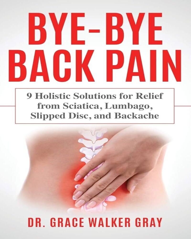 Bye-Bye Back Pain: 9 Holistic Solutions for Relief from Sciatica, Lumbago, Slipped Disc, and Backache
