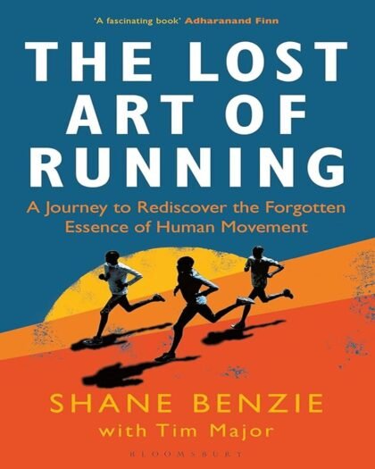 The Lost Art of Running: A Journey to Rediscover the Forgotten Essence of Human Movement