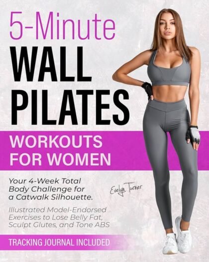 5-Minute Wall Pilates Workouts for Women: Your 4-Week Total Body Challenge for a Catwalk Silhouette. Illustrated Model-Endorsed Exercises to Lose ... Sculpt Glutes, and Tone ABS (Healthy Living)
